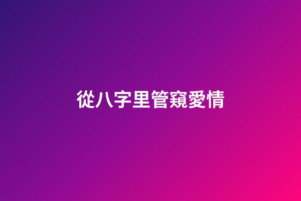 從八字里管窺愛情