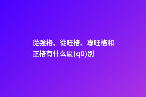 從強格、從旺格、專旺格和正格有什么區(qū)別