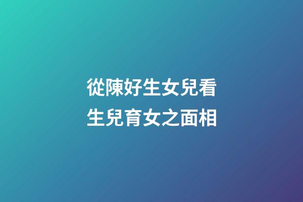 從陳好生女兒看生兒育女之面相