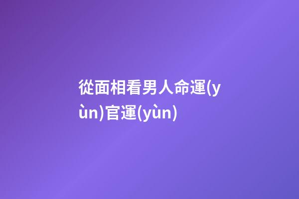 從面相看男人命運(yùn)官運(yùn)