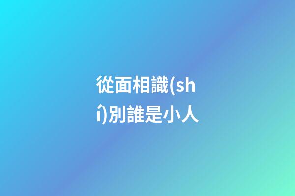 從面相識(shí)別誰是小人