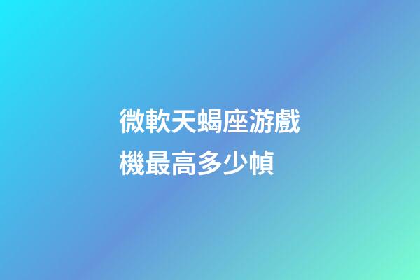 微軟天蝎座游戲機最高多少幀