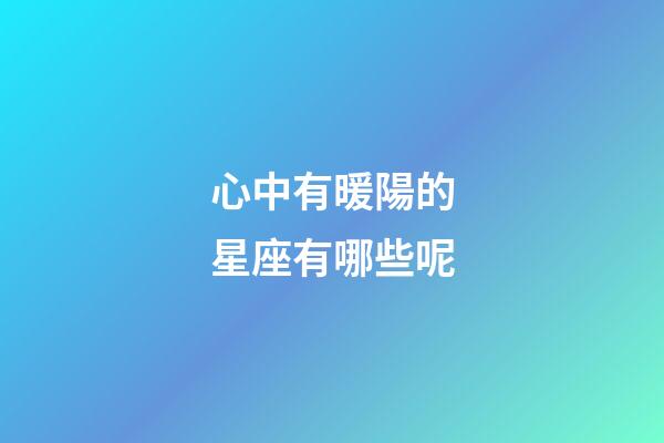 心中有暖陽的星座有哪些呢-第1張-星座運勢-玄機派