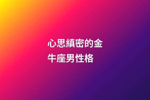 心思縝密的金牛座男性格-第1張-星座運(yùn)勢(shì)-玄機(jī)派