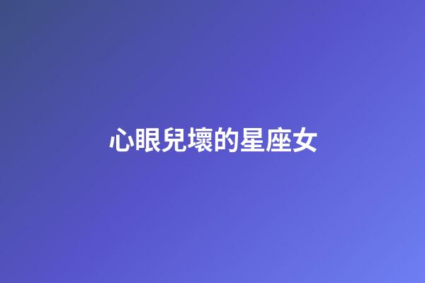 心眼兒壞的星座女