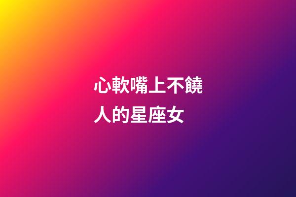 心軟嘴上不饒人的星座女-第1張-星座運勢-玄機派