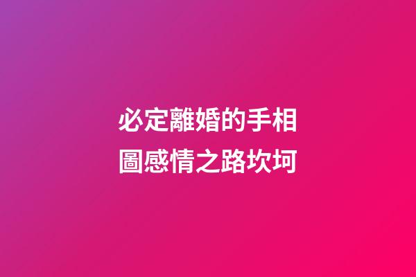 必定離婚的手相圖感情之路坎坷