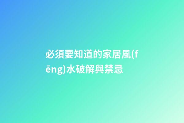 必須要知道的家居風(fēng)水破解與禁忌
