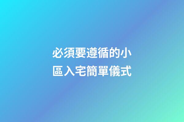 必須要遵循的小區入宅簡單儀式