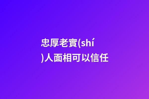 忠厚老實(shí)人面相可以信任
