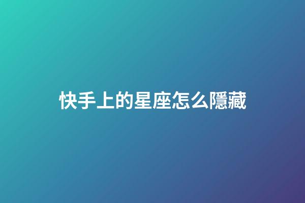快手上的星座怎么隱藏-第1張-星座運勢-玄機(jī)派
