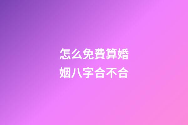怎么免費算婚姻八字合不合