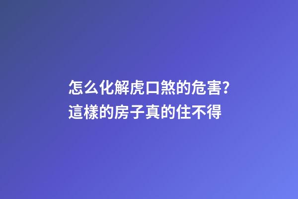 怎么化解虎口煞的危害？這樣的房子真的住不得