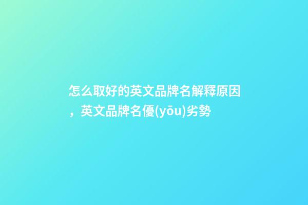 怎么取好的英文品牌名解釋原因，英文品牌名優(yōu)劣勢-第1張-商標(biāo)起名-玄機(jī)派