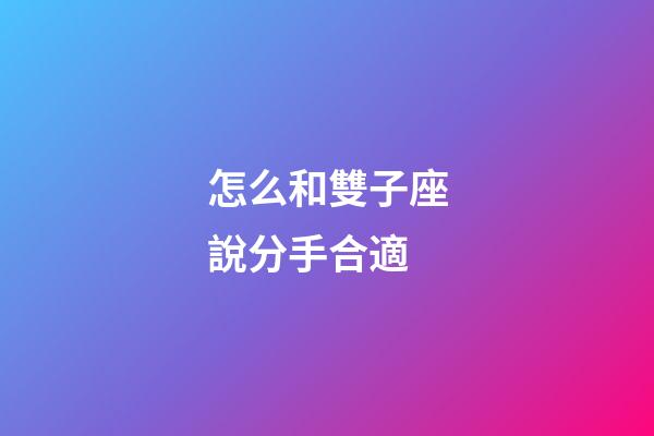 怎么和雙子座說分手合適-第1張-星座運勢-玄機派