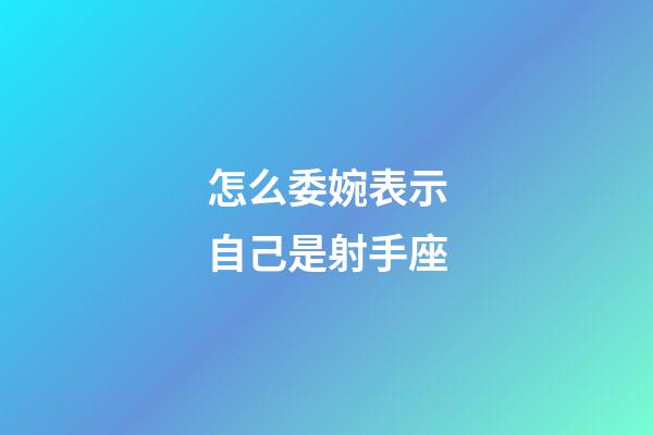 怎么委婉表示自己是射手座