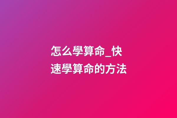 怎么學算命_快速學算命的方法