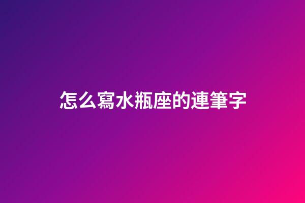 怎么寫水瓶座的連筆字-第1張-星座運勢-玄機派