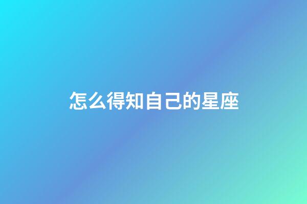 怎么得知自己的星座-第1張-星座運勢-玄機派