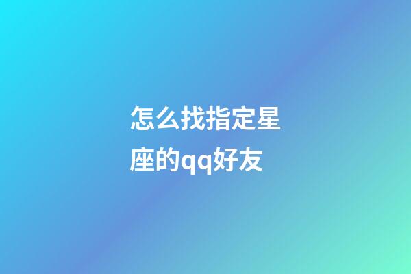 怎么找指定星座的qq好友