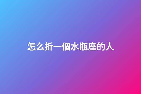 怎么折一個水瓶座的人-第1張-星座運勢-玄機派