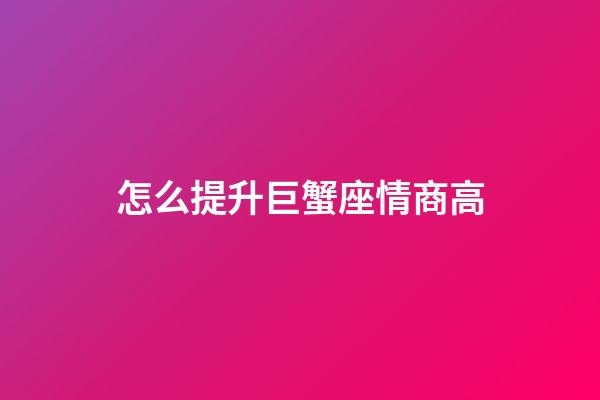 怎么提升巨蟹座情商高-第1張-星座運勢-玄機派