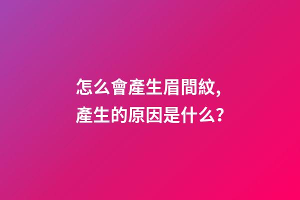怎么會產生眉間紋,產生的原因是什么？