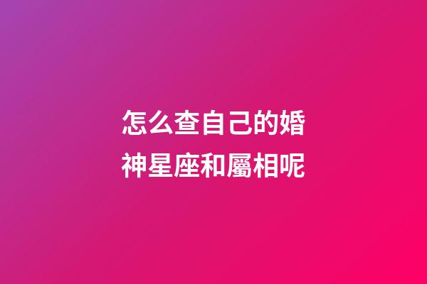 怎么查自己的婚神星座和屬相呢-第1張-星座運勢-玄機派