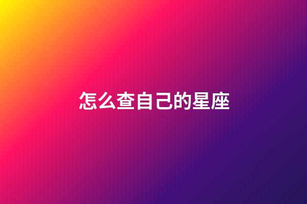 怎么查自己的星座-第1張-星座運(yùn)勢(shì)-玄機(jī)派