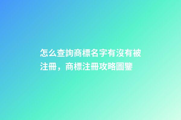 怎么查詢商標名字有沒有被注冊，商標注冊攻略圖鑒-第1張-商標起名-玄機派