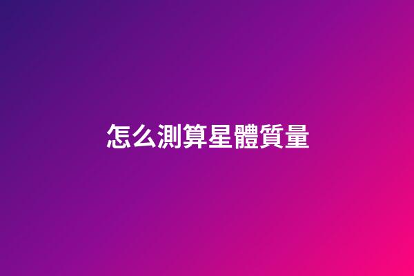 怎么測算星體質量