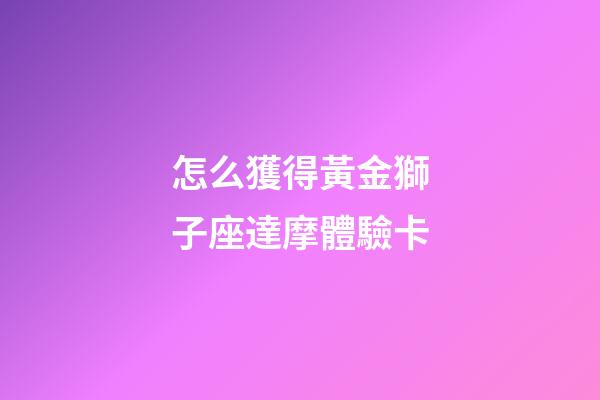 怎么獲得黃金獅子座達摩體驗卡