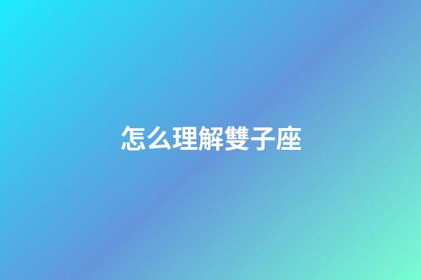 怎么理解雙子座-第1張-星座運勢-玄機派