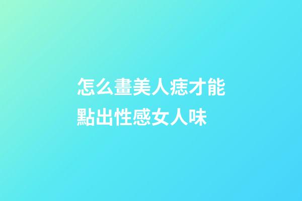 怎么畫美人痣才能點出性感女人味