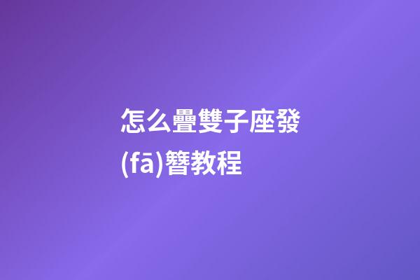怎么疊雙子座發(fā)簪教程