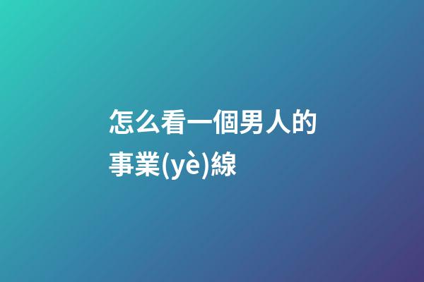 怎么看一個男人的事業(yè)線?
