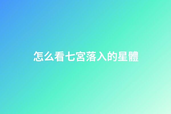 怎么看七宮落入的星體-第1張-星座運勢-玄機派