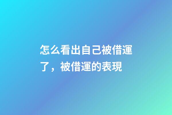 怎么看出自己被借運了，被借運的表現