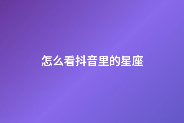 怎么看抖音里的星座-第1張-星座運勢-玄機派