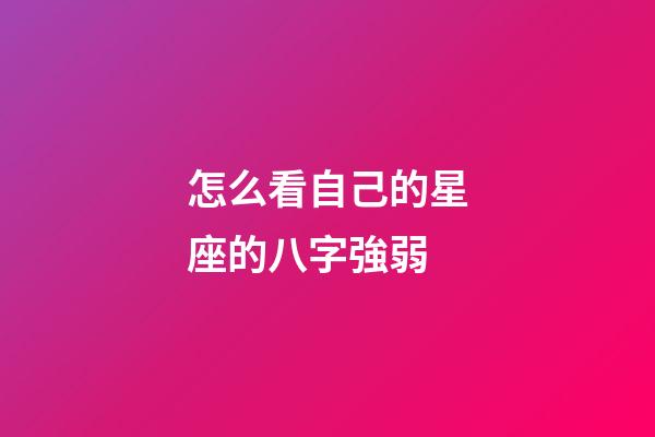 怎么看自己的星座的八字強弱-第1張-星座運勢-玄機派