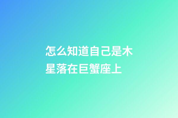 怎么知道自己是木星落在巨蟹座上