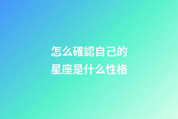 怎么確認自己的星座是什么性格-第1張-星座運勢-玄機派