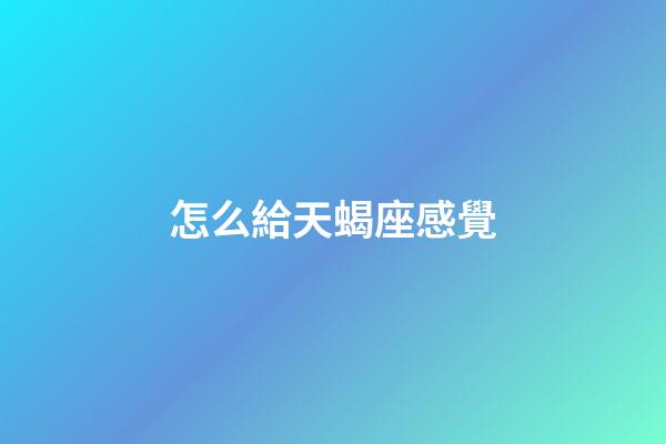 怎么給天蝎座感覺-第1張-星座運勢-玄機派