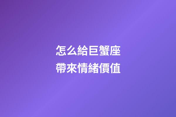 怎么給巨蟹座帶來情緒價值-第1張-星座運勢-玄機派