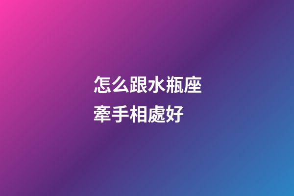 怎么跟水瓶座牽手相處好-第1張-星座運勢-玄機派