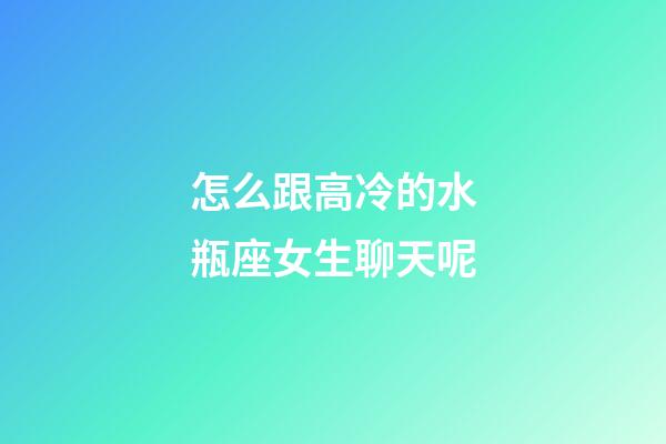 怎么跟高冷的水瓶座女生聊天呢-第1張-星座運(yùn)勢(shì)-玄機(jī)派