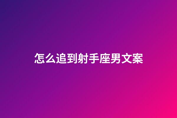 怎么追到射手座男文案-第1張-星座運勢-玄機派