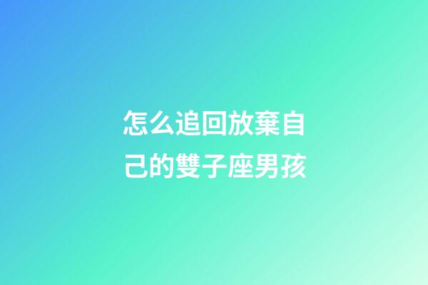 怎么追回放棄自己的雙子座男孩-第1張-星座運勢-玄機派