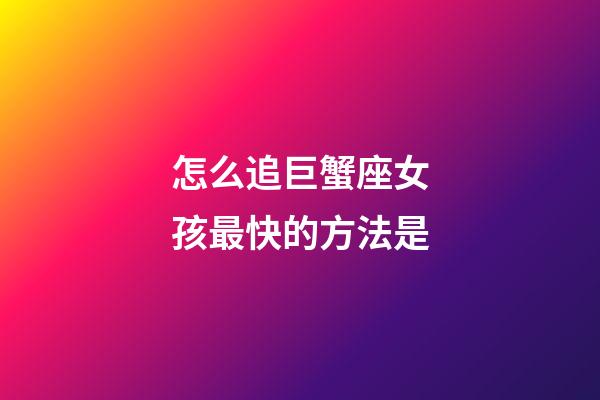 怎么追巨蟹座女孩最快的方法是-第1張-星座運勢-玄機派