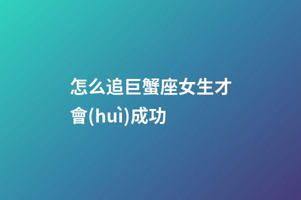 怎么追巨蟹座女生才會(huì)成功-第1張-星座運(yùn)勢(shì)-玄機(jī)派